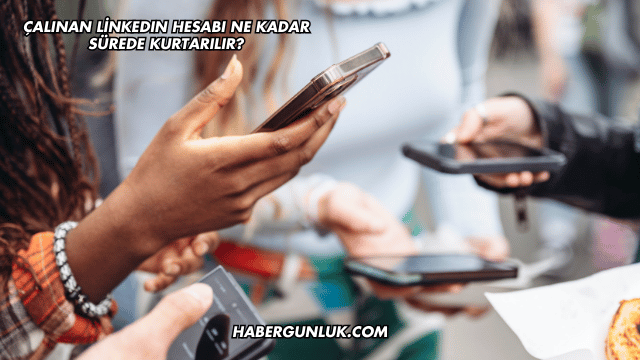 Çalınan LinkedIn Hesabı Ne Kadar Sürede Kurtarılır?