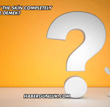 Clean and Dry the Skin Completely Ne Demek?