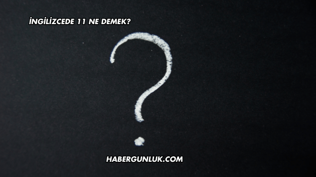 İngilizcede 11 Ne Demek?