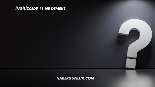İngilizcede 11 Ne Demek?
