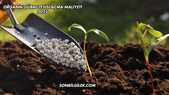 Organik Gübre Tesisi Açma Maliyeti 2025
