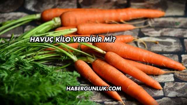 Havuç Kilo Verdirir mi