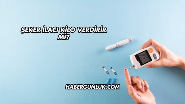 Şeker İlacı Kilo Verdirir mi?