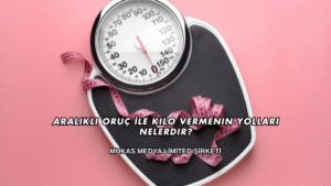 Aralıklı Oruç İle Kilo Vermenin Yolları Nelerdir?