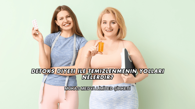 Detoks Diyeti ile Temizlenmenin Yolları Nelerdir?