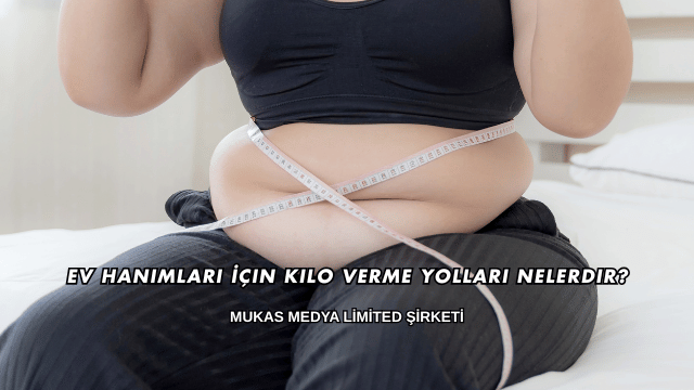 Ev Hanımları İçin Kilo Verme Yolları Nelerdir?