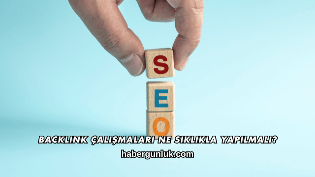 Backlink Çalışmaları Ne Sıklıkla Yapılmalı?