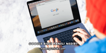 Google Bilgi Paneli Nedir?