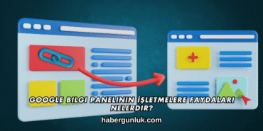 Google Bilgi Panelinin İşletmelere Faydaları Nelerdir?