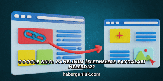 Google Bilgi Panelinin İşletmelere Faydaları Nelerdir?