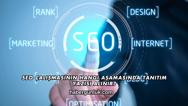 SEO Çalışmasının Hangi Aşamasında Tanıtım Yazısı Alınır?