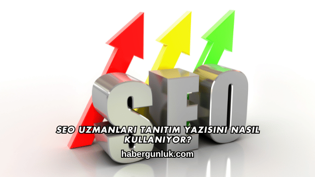 SEO Uzmanları Tanıtım Yazısını Nasıl Kullanıyor?